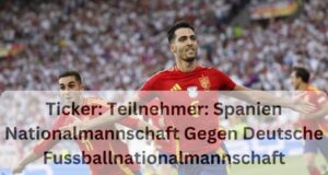 Ticker: Teilnehmer: Spanien Nationalmannschaft Gegen Deutsche Fussballnationalmannschaft