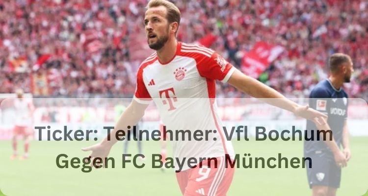 Ticker: Teilnehmer: Vfl Bochum Gegen FC Bayern München